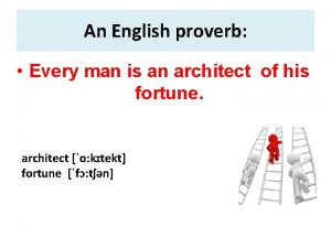 An English proverb Every man is an architect