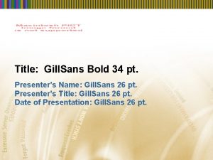 Title Gill Sans Bold 34 pt Presenters Name