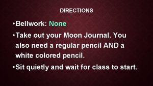 DIRECTIONS Bellwork None Take out your Moon Journal