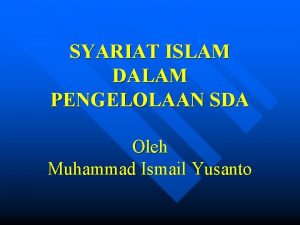 SYARIAT ISLAM DALAM PENGELOLAAN SDA Oleh Muhammad Ismail