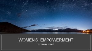 WOMENS EMPOWERMENT BY SUHAIL SHAIK INTRODUCTION Women empowerment