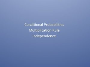 Conditional Probabilities Multiplication Rule Independence Conditional Probability Conditional