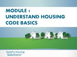 MODULE 1 UNDERSTAND HOUSING CODE BASICS UNDERSTAND HOUSING