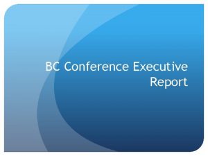 BC Conference Executive Report What is Executive Insert