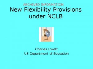 ARCHIVED INFORMATION New Flexibility Provisions under NCLB Charles