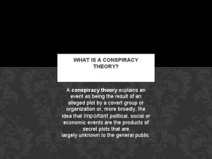 WHAT IS A CONSPIRACY THEORY A conspiracy theory