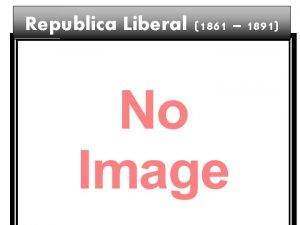 Republica Liberal 1861 1891 Resumen de la Repblica