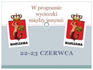 W programie wycieczki midzy innymi 22 23 CZERWCA