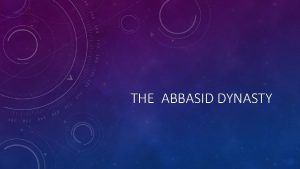 THE ABBASID DYNASTY THE ABBASID DYNASTY BEGINNINGS PEOPLE