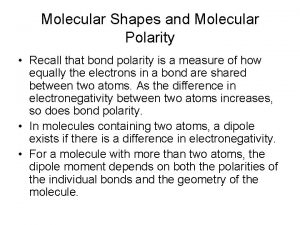 Molecular Shapes and Molecular Polarity Recall that bond