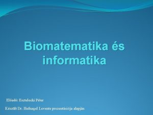 Biomatematika s informatika Elad Esztelecki Pter Kszlt Dr