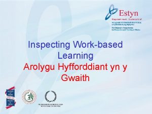 Inspecting Workbased Learning Arolygu Hyfforddiant yn y Gwaith