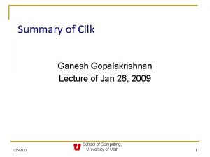 Summary of Cilk Ganesh Gopalakrishnan Lecture of Jan Summary of Cilk Ganesh Gopalakrishnan Lecture of Jan