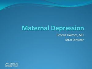 Maternal Depression Breena Holmes MD MCH Director Objectives