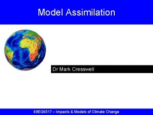 Model Assimilation Dr Mark Cresswell 69 EG 6517