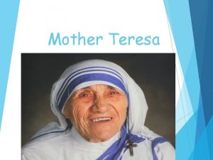 Mother Teresa Mother Teresa was born in Skopje