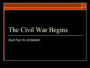 The Civil War Begins Bull Run to Antietam