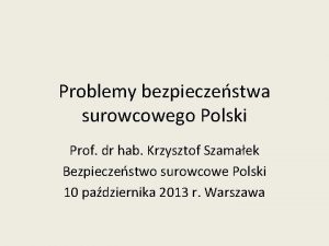 Problemy bezpieczestwa surowcowego Polski Prof dr hab Krzysztof