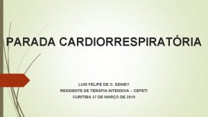 PARADA CARDIORRESPIRATRIA LUIS FELIPE DE O SIDNEY RESIDENTE