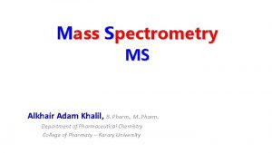 Mass Spectrometry MS Alkhair Adam Khalil B Pharm