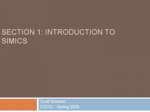 SECTION 1 INTRODUCTION TO SIMICS Scott Beamer CS