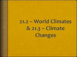21 2 World Climates 21 3 Climate Changes