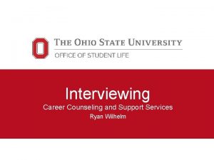 Interviewing Career Counseling and Support Services Ryan Wilhelm