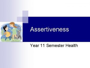 Assertiveness Year 11 Semester Health ASSERTIVENESS n n