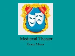Medieval Theater Gracy Mares Time period The medieval