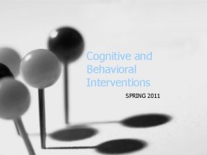 Cognitive and Behavioral Interventions SPRING 2011 Principles of