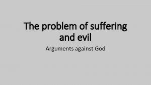 The problem of suffering and evil Arguments against