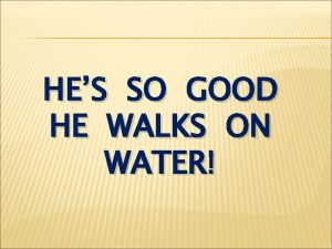 HES SO GOOD HE WALKS ON WATER Matthew