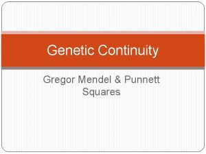 Genetic Continuity Gregor Mendel Punnett Squares Quick Reminders
