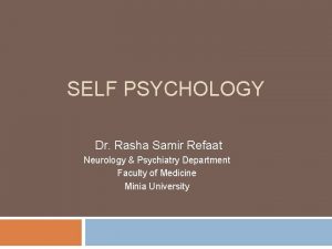 SELF PSYCHOLOGY Dr Rasha Samir Refaat Neurology Psychiatry