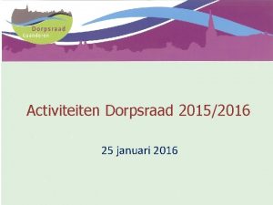 Activiteiten Dorpsraad 20152016 25 januari 2016 Agenda 1