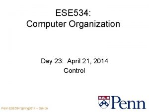 ESE 534 Computer Organization Day 23 April 21