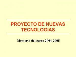 PROYECTO DE NUEVAS TECNOLOGIAS Memoria del curso 2004