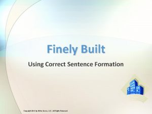 Finely Built Using Correct Sentence Formation Copyright 2014