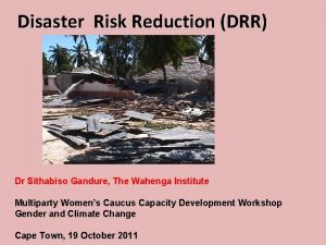 Disaster Risk Reduction DRR Dr Sithabiso Gandure The