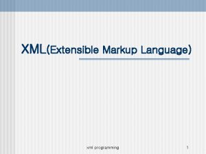 XMLExtensible Markup Language xml programming 1 Agenda Markup
