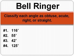 Bell Ringer Classify each angle as obtuse acute