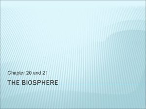 Chapter 20 and 21 THE BIOSPHERE BIOSPHERE The