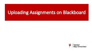 Uploading Assignments on Blackboard You can find the Uploading Assignments on Blackboard You can find the