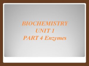 BIOCHEMISTRY UNIT 1 PART 4 Enzymes ENZYMES Living