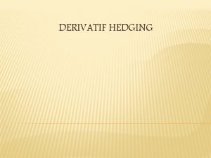 DERIVATIF HEDGING Keinginan investor untuk melindungi dirinya dari