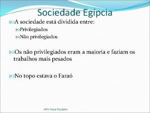 Sociedade Egpcia A sociedade est dividida entre Privilegiados