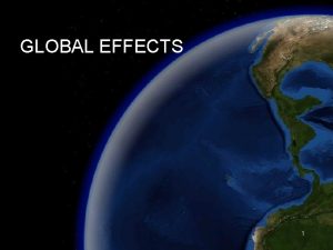 GLOBAL EFFECTS 1 Global Climate Change Identifiable change