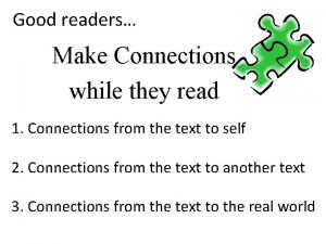 Good readers Make Connections while they read 1