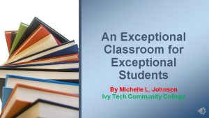 An Exceptional Classroom for Exceptional Students By Michelle
