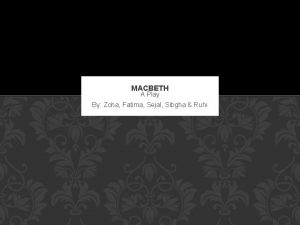 MACBETH A Play By Zoha Fatima Sejal Sibgha